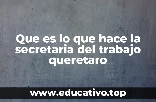 Que es lo que hace la secretaria del trabajo queretaro
