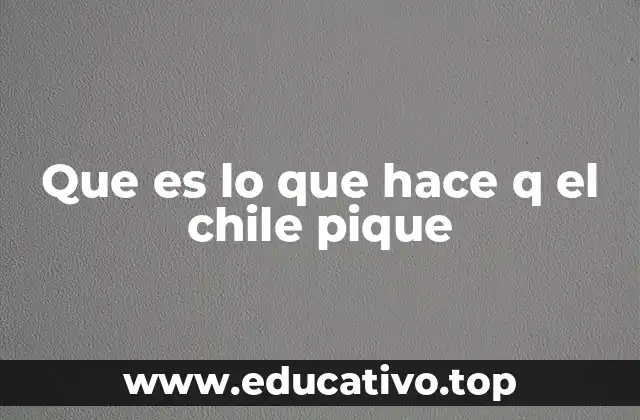 Que es lo que hace q el chile pique