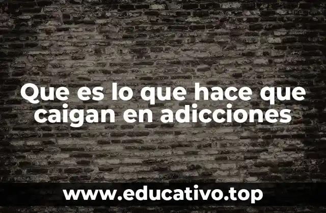 Que es lo que hace que caigan en adicciones