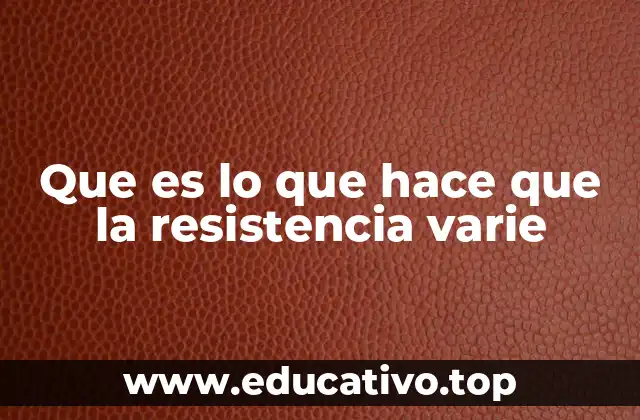 Que es lo que hace que la resistencia varie