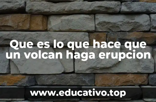 Que es lo que hace que un volcan haga erupcion