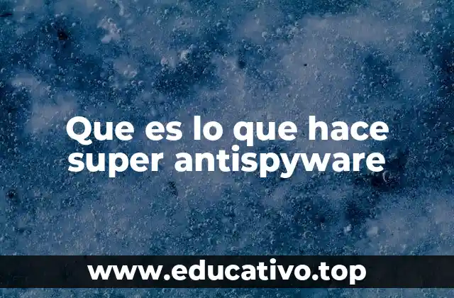 Que es lo que hace super antispyware