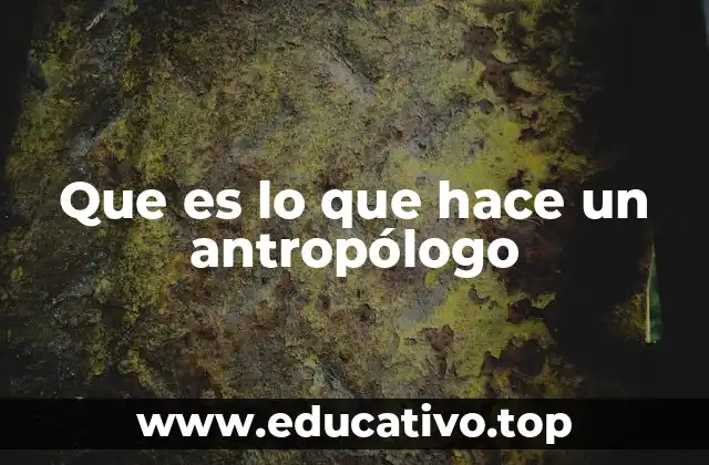 Que es lo que hace un antropólogo