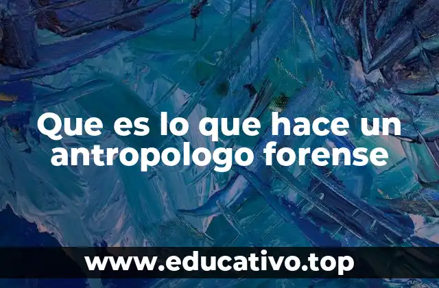 Que es lo que hace un antropologo forense