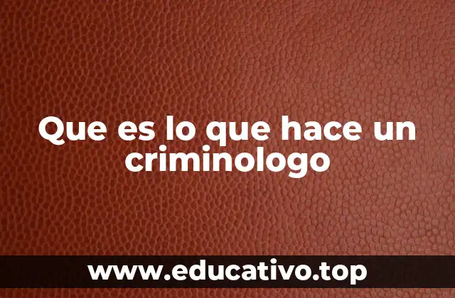Que es lo que hace un criminologo