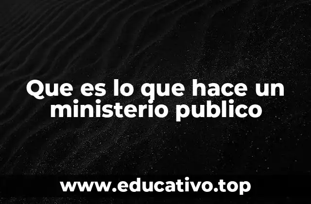 Que es lo que hace un ministerio publico