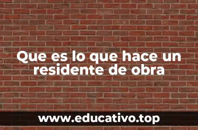 Que es lo que hace un residente de obra