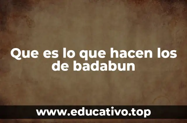 Que es lo que hacen los de badabun