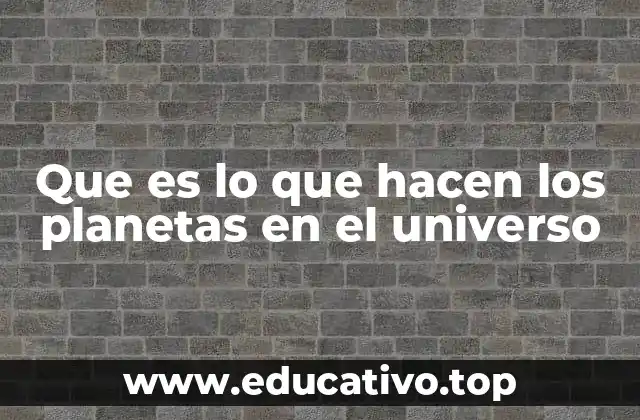Que es lo que hacen los planetas en el universo
