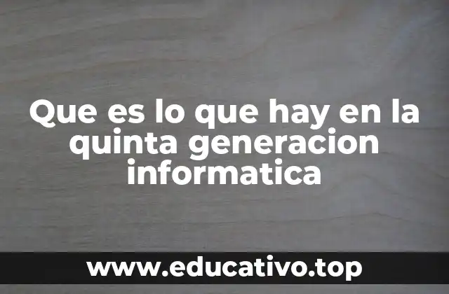 Que es lo que hay en la quinta generacion informatica