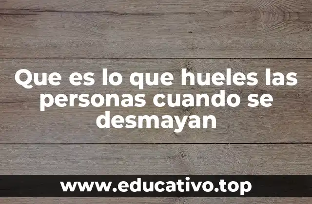 Que es lo que hueles las personas cuando se desmayan