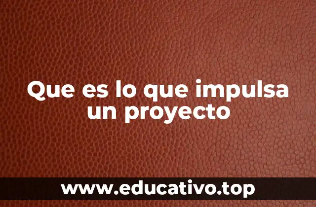 Que es lo que impulsa un proyecto