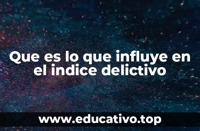 Que es lo que influye en el indice delictivo