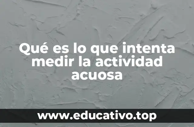 Qué es lo que intenta medir la actividad acuosa