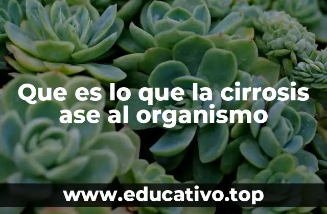 Que es lo que la cirrosis ase al organismo