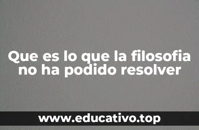 Que es lo que la filosofia no ha podido resolver