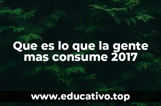 Que es lo que la gente mas consume 2017