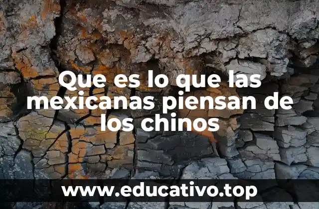 Que es lo que las mexicanas piensan de los chinos