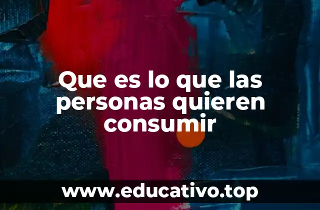 Que es lo que las personas quieren consumir