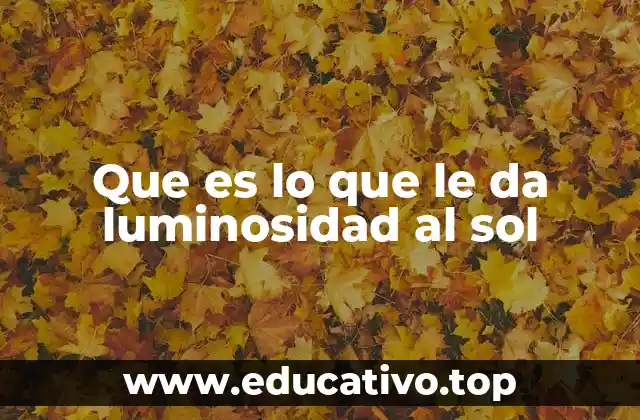 Que es lo que le da luminosidad al sol