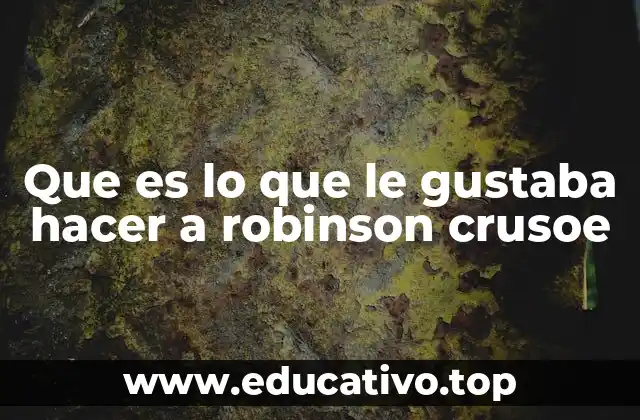 Que es lo que le gustaba hacer a robinson crusoe