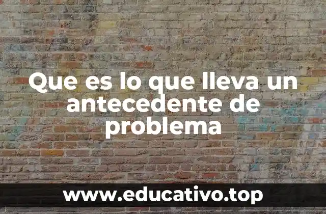 Que es lo que lleva un antecedente de problema