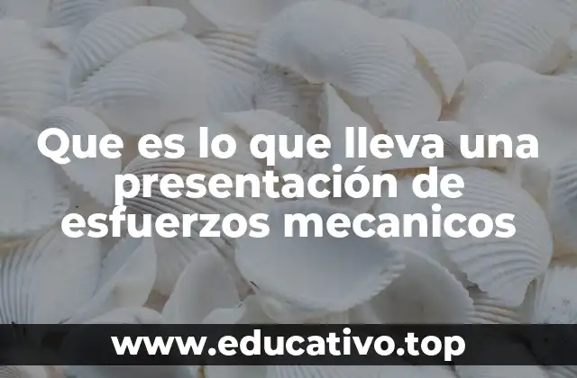 Que es lo que lleva una presentación de esfuerzos mecanicos