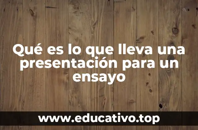 Qué es lo que lleva una presentación para un ensayo