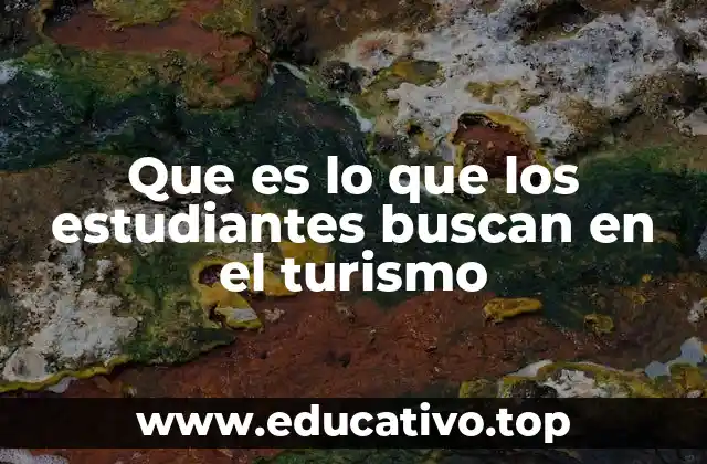 Que es lo que los estudiantes buscan en el turismo