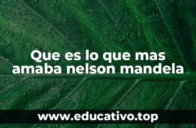 Que es lo que mas amaba nelson mandela
