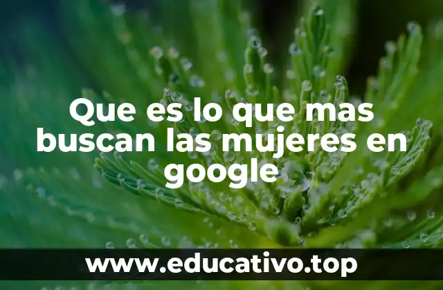 Que es lo que mas buscan las mujeres en google