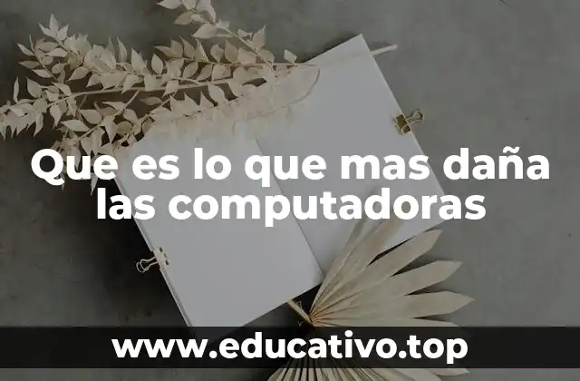 Que es lo que mas daña las computadoras