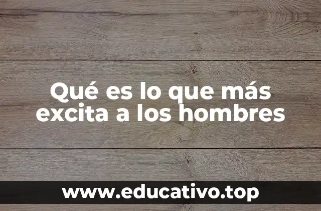 Qué es lo que más excita a los hombres