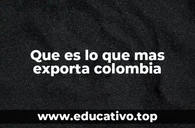 Que es lo que mas exporta colombia