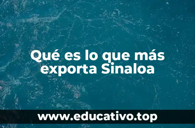 Qué es lo que más exporta Sinaloa