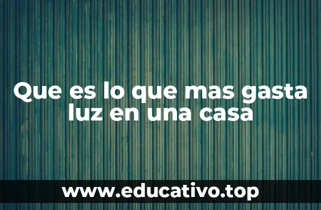 Que es lo que mas gasta luz en una casa