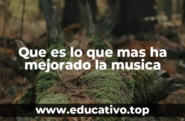 Que es lo que mas ha mejorado la musica