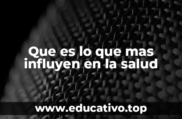 Que es lo que mas influyen en la salud
