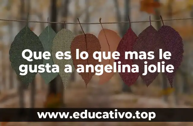 Que es lo que mas le gusta a angelina jolie