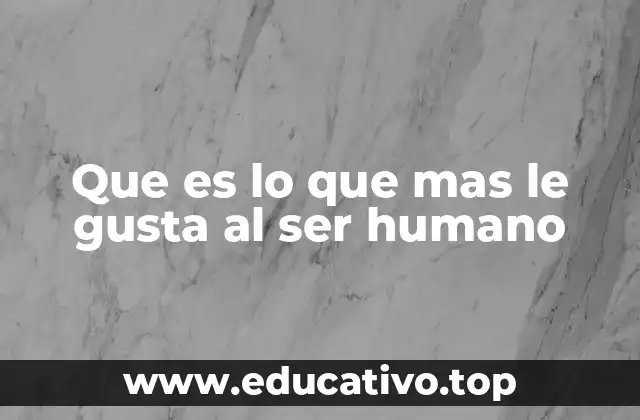 Que es lo que mas le gusta al ser humano