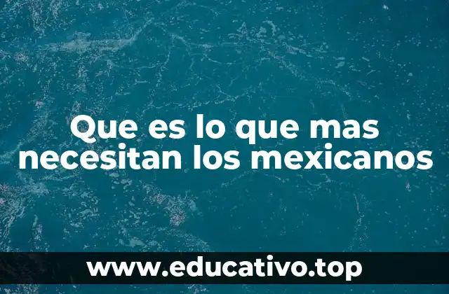 Que es lo que mas necesitan los mexicanos