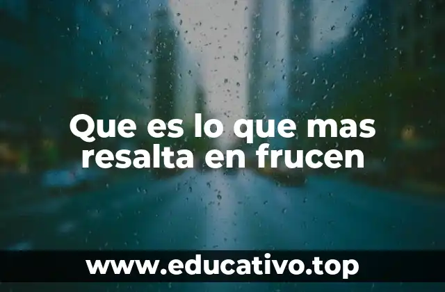 Que es lo que mas resalta en frucen