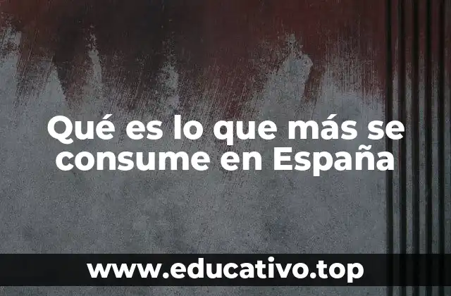 Qué es lo que más se consume en España