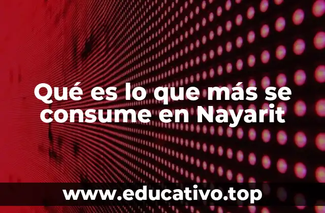 Qué es lo que más se consume en Nayarit