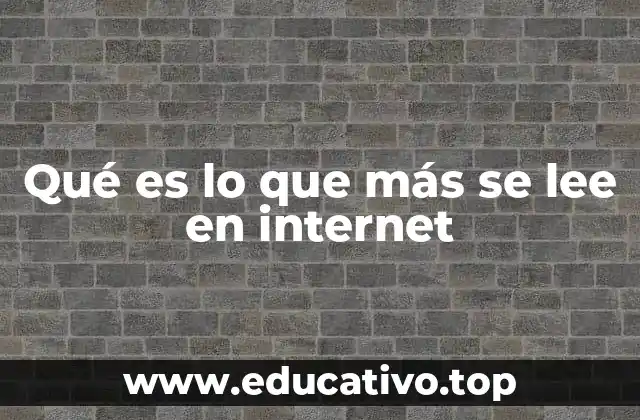 Qué es lo que más se lee en internet