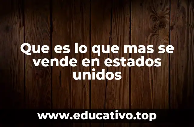 Que es lo que mas se vende en estados unidos