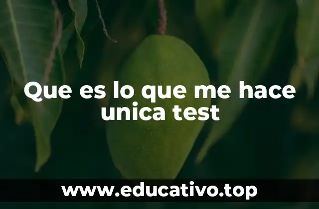 Que es lo que me hace unica test