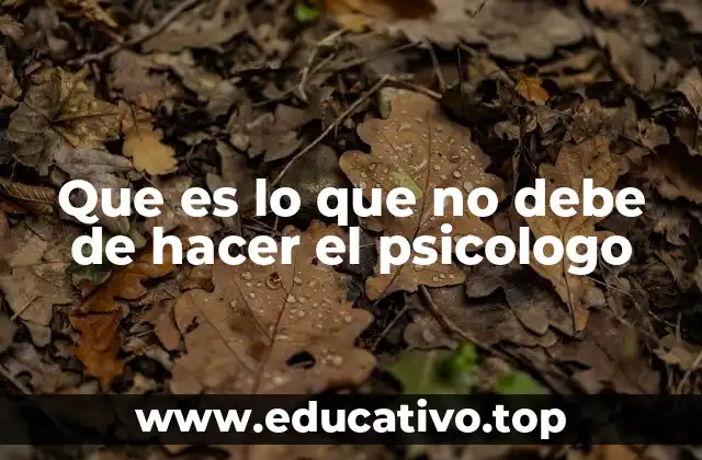 Que es lo que no debe de hacer el psicologo