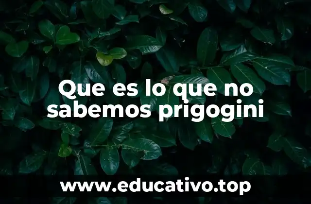 Que es lo que no sabemos prigogini