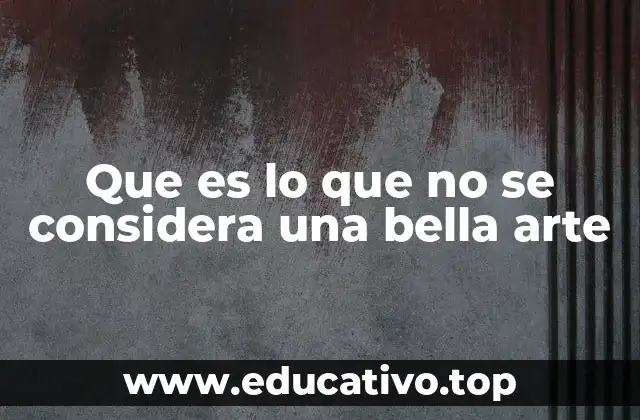 Que es lo que no se considera una bella arte